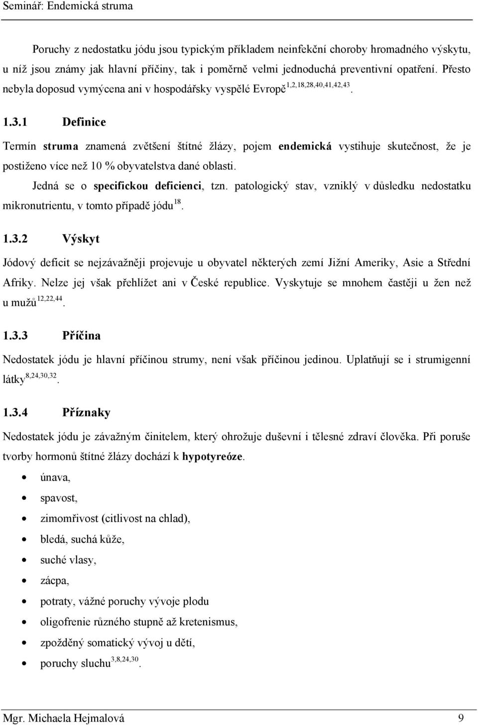 1.3.1 Definice Termín struma znamená zvětšení štítné ţlázy, pojem endemická vystihuje skutečnost, ţe je postiţeno více neţ 10 % obyvatelstva dané oblasti. Jedná se o specifickou deficienci, tzn.