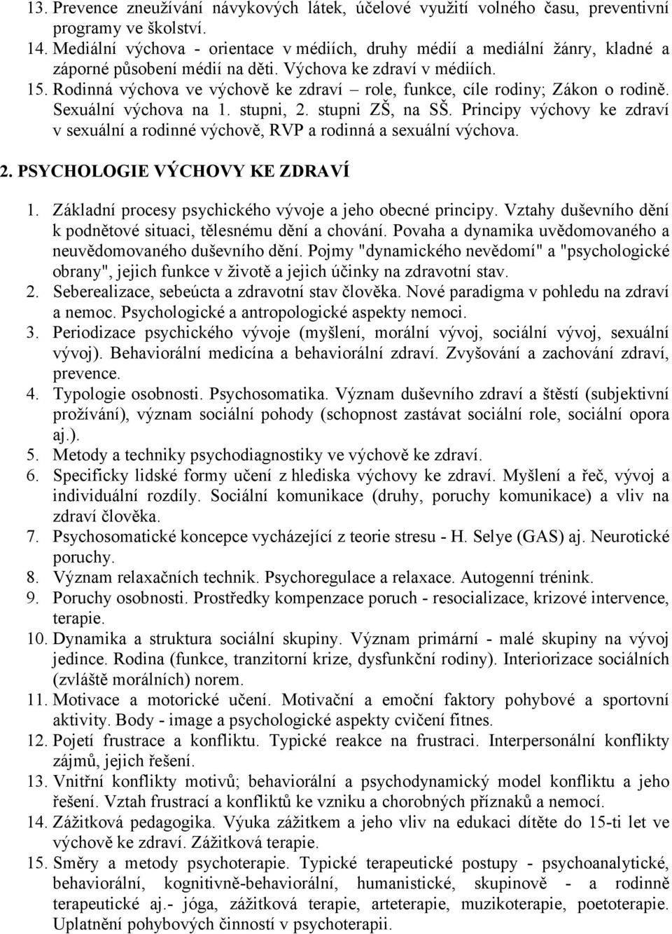 Rodinná výchova ve výchově ke zdraví role, funkce, cíle rodiny; Zákon o rodině. Sexuální výchova na 1. stupni, 2. stupni ZŠ, na SŠ.