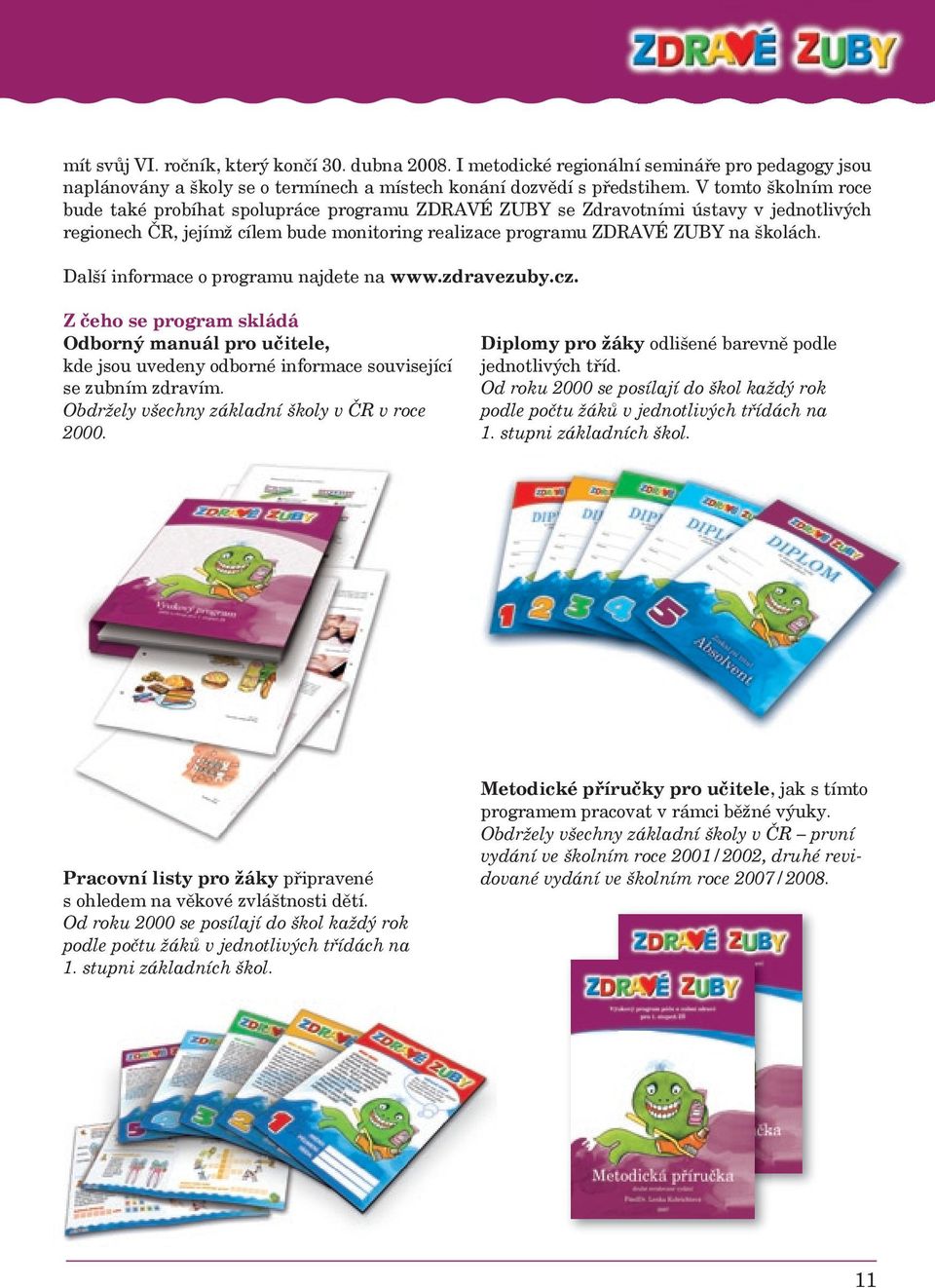 Další informace o programu najdete na www.zdravezuby.cz. Z čeho se program skládá Odborný manuál pro učitele, kde jsou uvedeny odborné informace související se zubním zdravím.