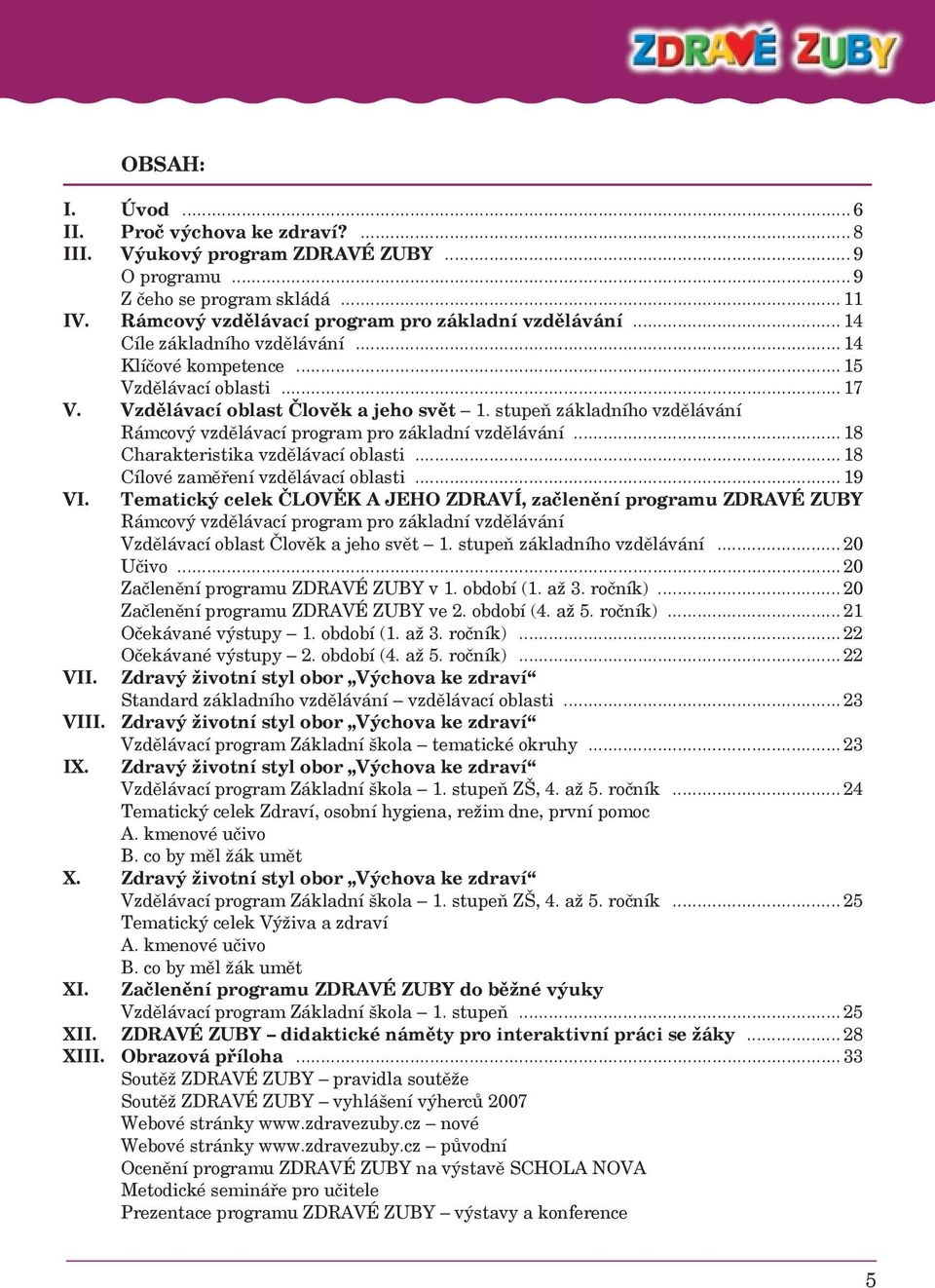 stupeň základního vzdělávání Rámcový vzdělávací program pro základní vzdělávání... 18 Charakteristika vzdělávací oblasti... 18 Cílové zaměření vzdělávací oblasti... 19 VI.