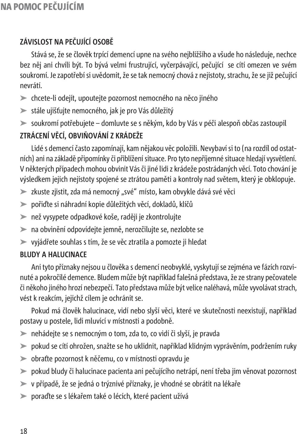 chcete-li odejít, upoutejte pozornost nemocného na něco jiného stále ujišťujte nemocného, jak je pro Vás důležitý soukromí potřebujete domluvte se s někým, kdo by Vás v péči alespoň občas zastoupil