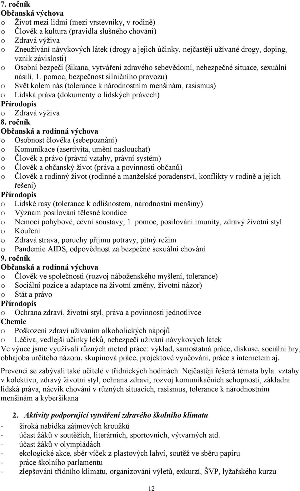 pomoc, bezpečnost silničního provozu) o Svět kolem nás (tolerance k národnostním menšinám, rasismus) o Lidská práva (dokumenty o lidských právech) Přírodopis o Zdravá výživa 8.