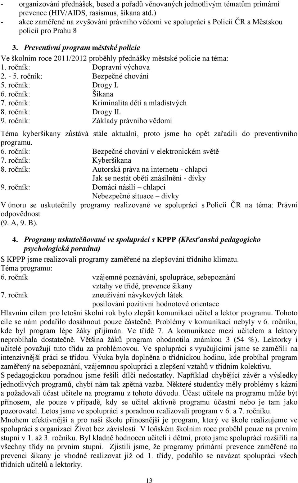 Preventivní program městské policie Ve školním roce 2011/2012 proběhly přednášky městské policie na téma: 1. ročník: Dopravní výchova 2. - 5. ročník: Bezpečné chování 5. ročník: Drogy I. 6.