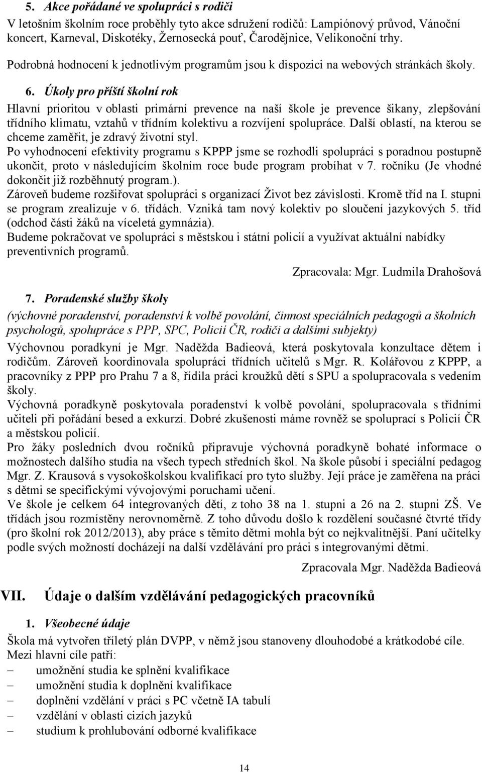 Úkoly pro příští školní rok Hlavní prioritou v oblasti primární prevence na naší škole je prevence šikany, zlepšování třídního klimatu, vztahů v třídním kolektivu a rozvíjení spolupráce.