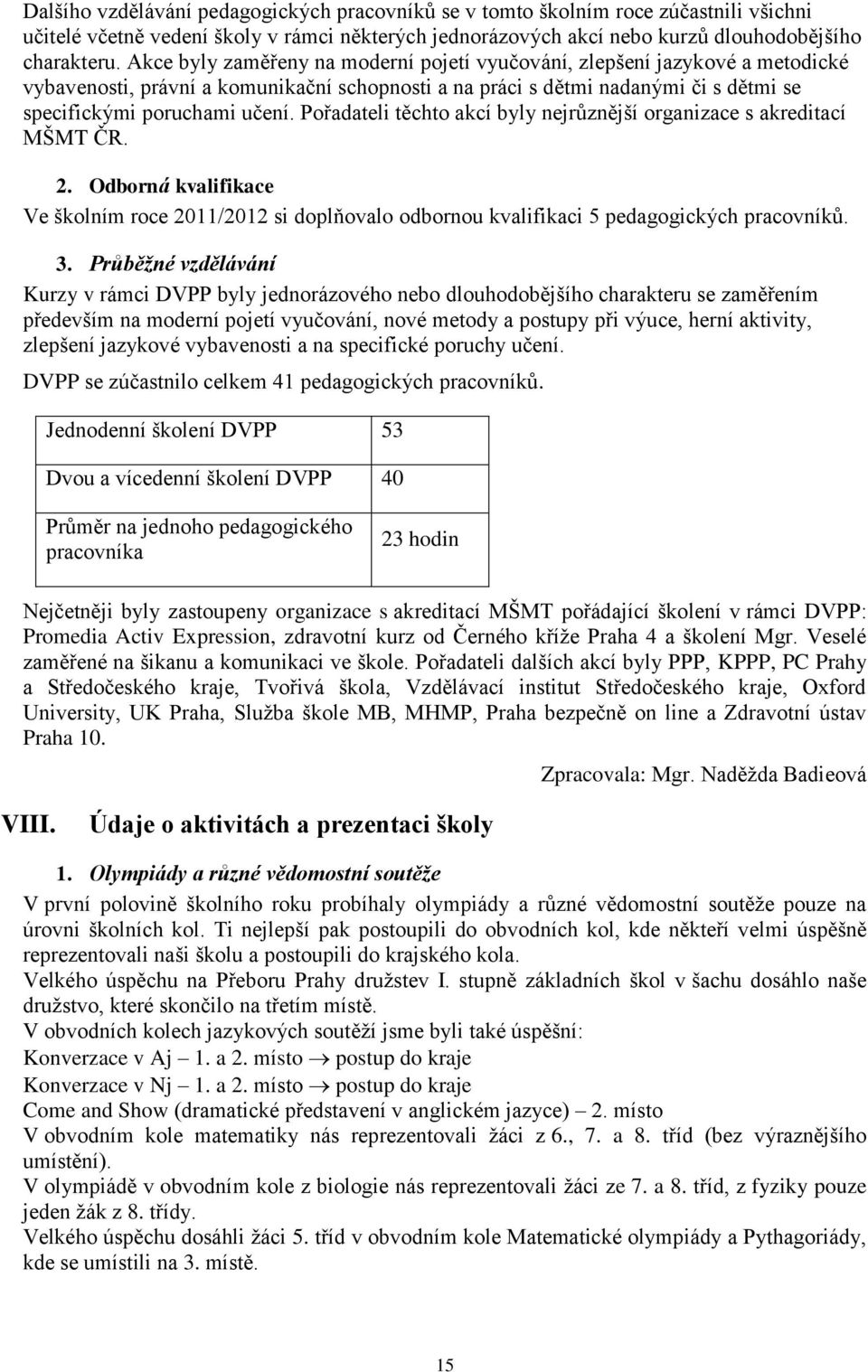 Pořadateli těchto akcí byly nejrůznější organizace s akreditací MŠMT ČR. 2. Odborná kvalifikace Ve školním roce 2011/2012 si doplňovalo odbornou kvalifikaci 5 pedagogických pracovníků. 3.