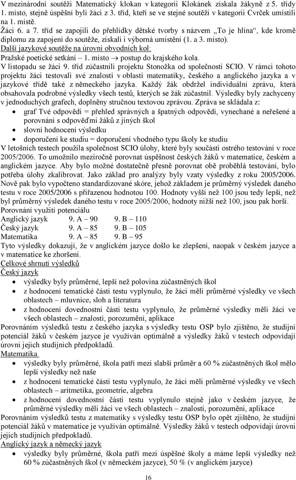 Další jazykové soutěže na úrovni obvodních kol: Pražské poetické setkání 1. místo postup do krajského kola. V listopadu se žáci 9. tříd zúčastnili projektu Stonožka od společnosti SCIO.