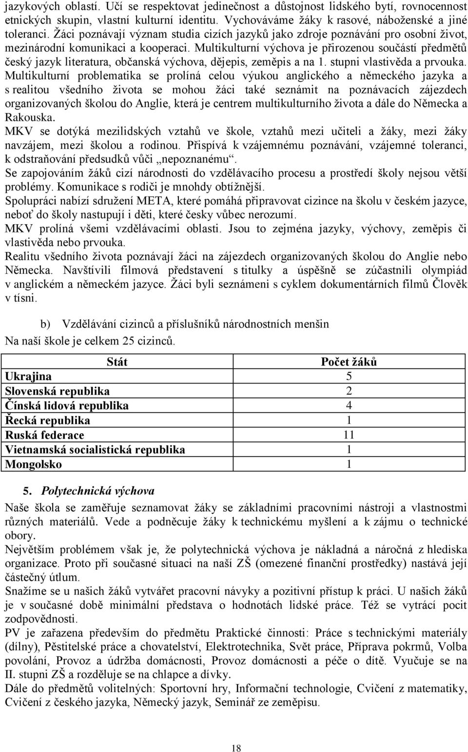 Multikulturní výchova je přirozenou součástí předmětů český jazyk literatura, občanská výchova, dějepis, zeměpis a na 1. stupni vlastivěda a prvouka.