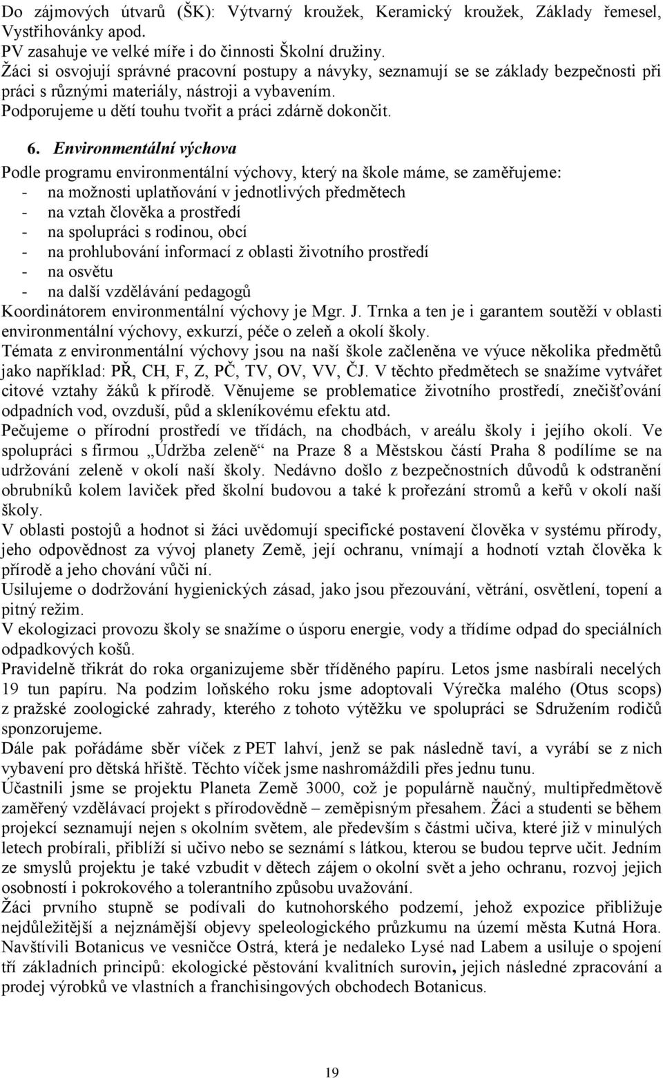 Environmentální výchova Podle programu environmentální výchovy, který na škole máme, se zaměřujeme: - na možnosti uplatňování v jednotlivých předmětech - na vztah člověka a prostředí - na spolupráci