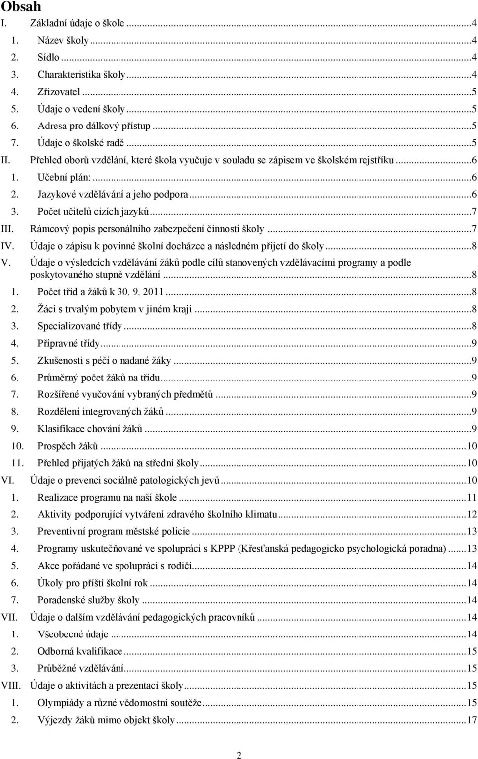 Počet učitelů cizích jazyků... 7 III. Rámcový popis personálního zabezpečení činnosti školy... 7 IV. Údaje o zápisu k povinné školní docházce a následném přijetí do školy... 8 V.