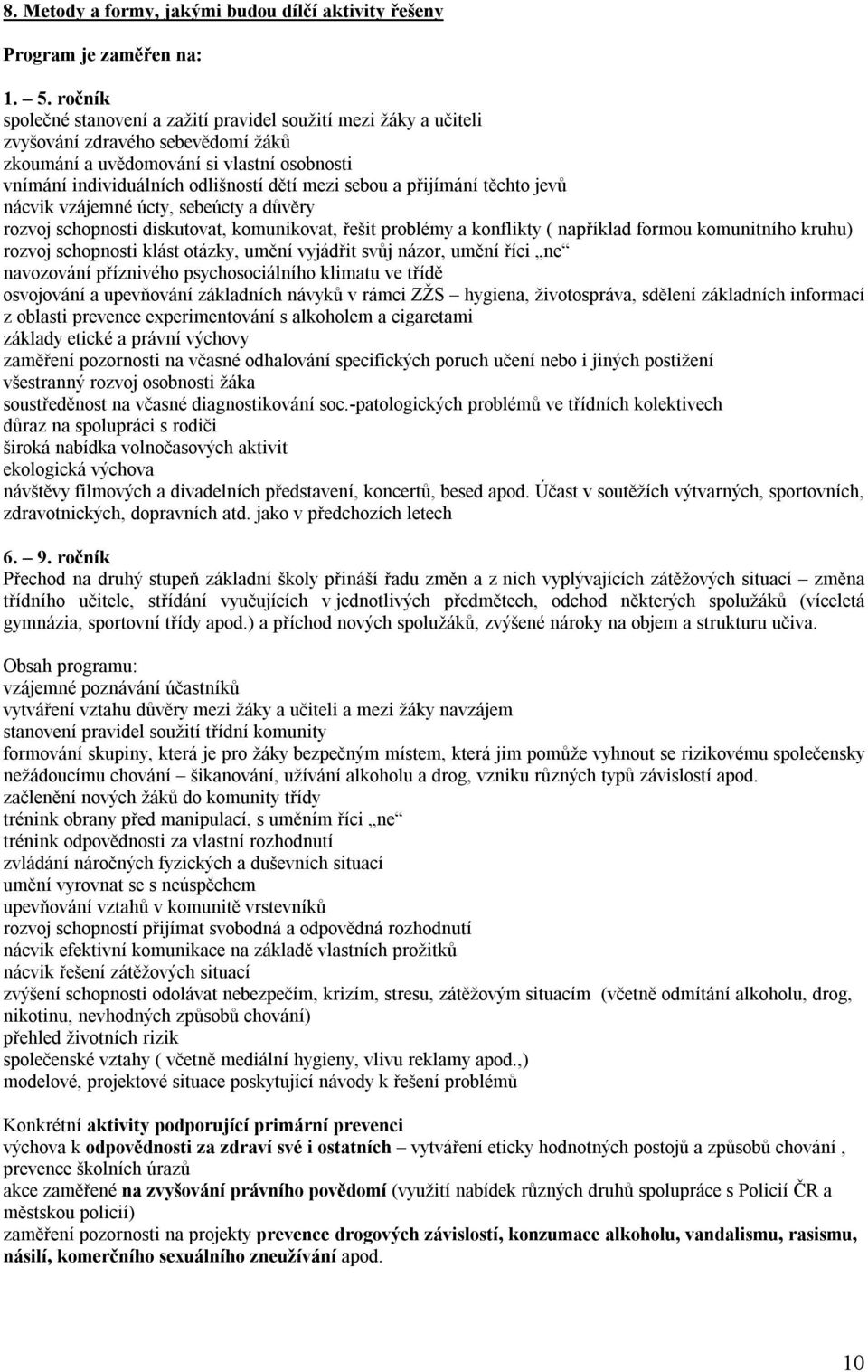 sebou a přijímání těchto jevů nácvik vzájemné úcty, sebeúcty a důvěry rozvoj schopnosti diskutovat, komunikovat, řešit problémy a konflikty ( například formou komunitního kruhu) rozvoj schopnosti