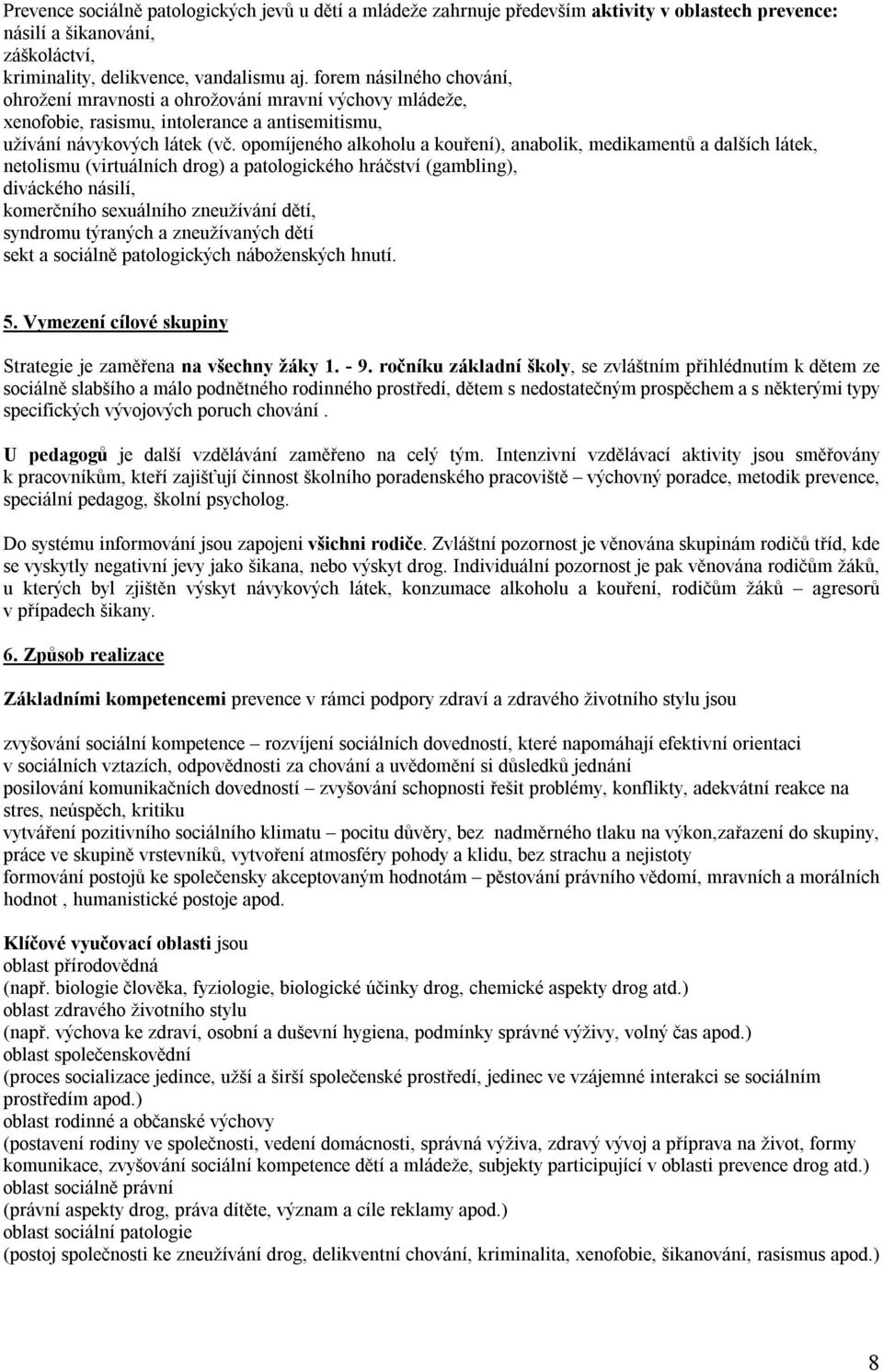 opomíjeného alkoholu a kouření), anabolik, medikamentů a dalších látek, netolismu (virtuálních drog) a patologického hráčství (gambling), diváckého násilí, komerčního sexuálního zneužívání dětí,