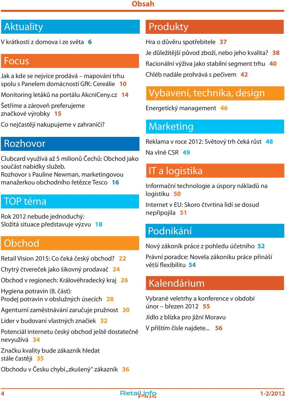 Rozhovor s Pauline Newman, marketingovou manažerkou obchodního řetězce Tesco 16 TOP téma Rok 2012 nebude jednoduchý: Složitá situace představuje výzvu 18 Obchod Retail Vision 2015: Co čeká český