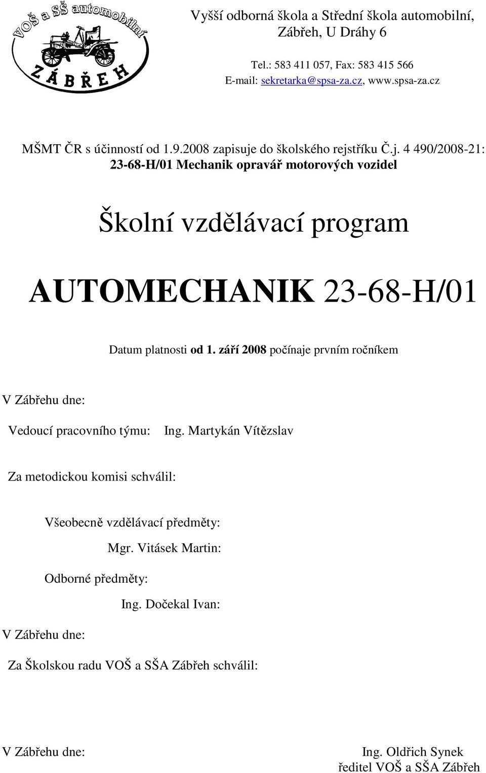 září 008 počínaje prvním ročníkem V Zábřehu dne: Vedoucí pracovního týmu: Ing. Martykán Vítězslav Za metodickou komisi schválil: Všeobecně vzdělávací předměty: Mgr.