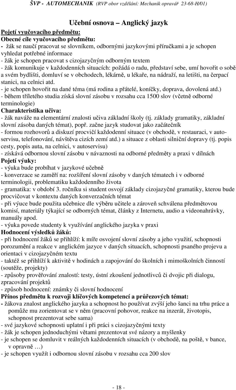 sebe, umí hovořit o sobě a svém bydlišti, domluví se v obchodech, lékárně, u lékaře, na nádraží, na letišti, na čerpací stanici, na celnici atd.