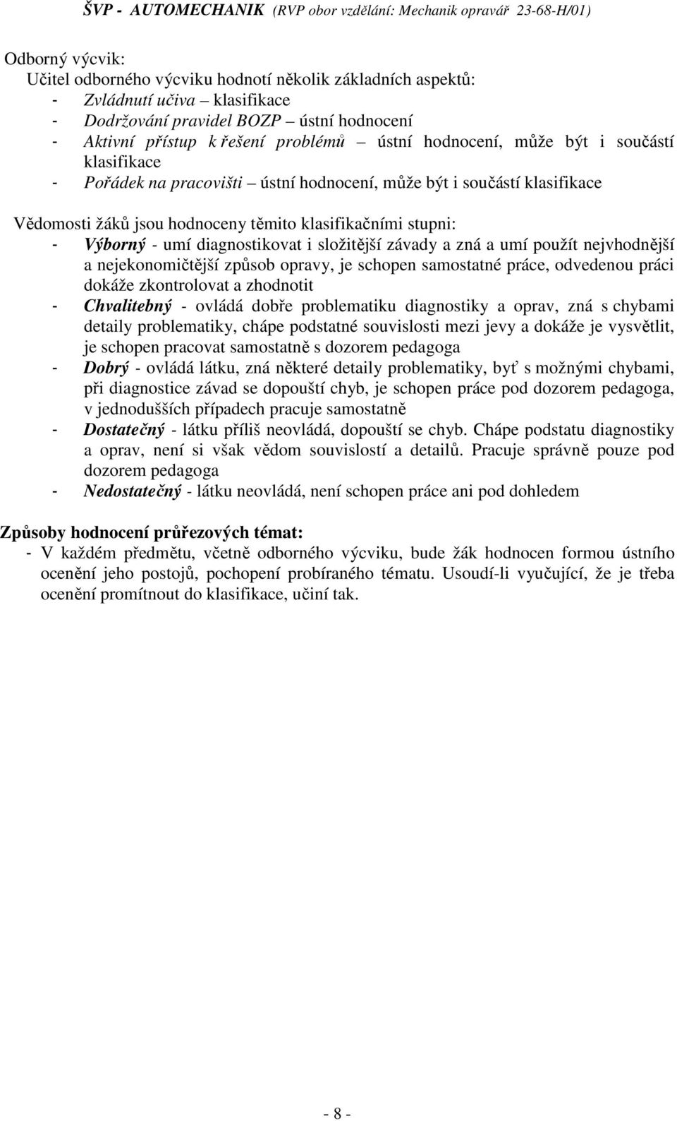 hodnoceny těmito klasifikačními stupni: - Výborný - umí diagnostikovat i složitější závady a zná a umí použít nejvhodnější a nejekonomičtější způsob opravy, je schopen samostatné práce, odvedenou