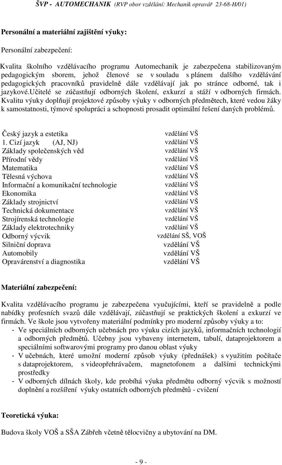 učitelé se zúčastňují odborných školení, exkurzí a stáží v odborných firmách.