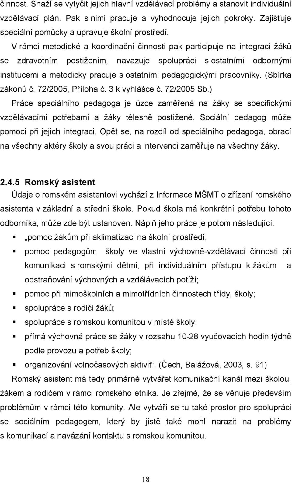 V rámci metodické a koordinační činnosti pak participuje na integraci žáků se zdravotním postižením, navazuje spolupráci s ostatními odbornými institucemi a metodicky pracuje s ostatními