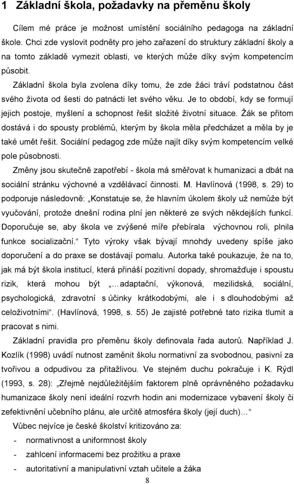 Základní škola byla zvolena díky tomu, že zde žáci tráví podstatnou část svého života od šesti do patnácti let svého věku.