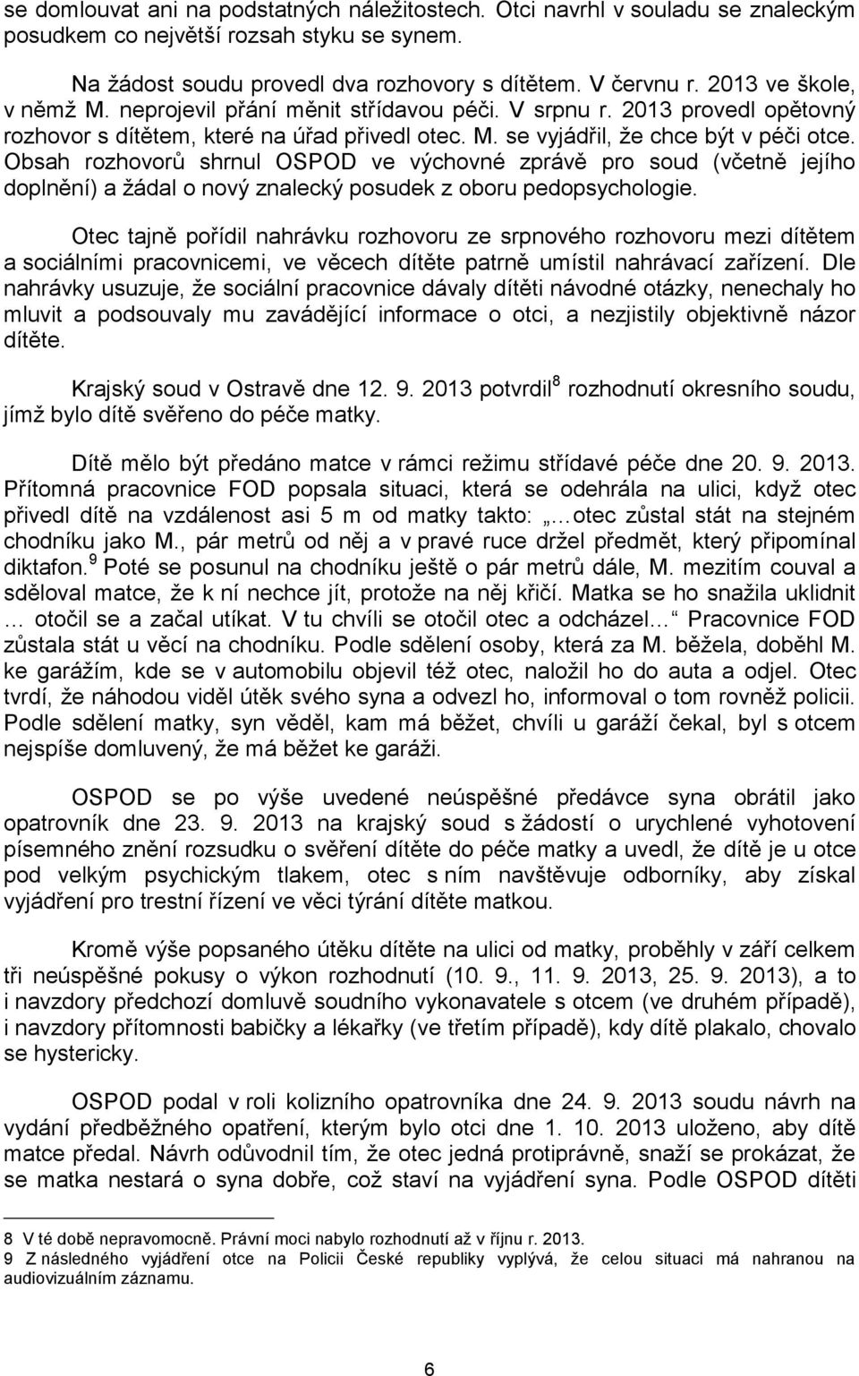 Obsah rozhovorů shrnul OSPOD ve výchovné zprávě pro soud (včetně jejího doplnění) a žádal o nový znalecký posudek z oboru pedopsychologie.