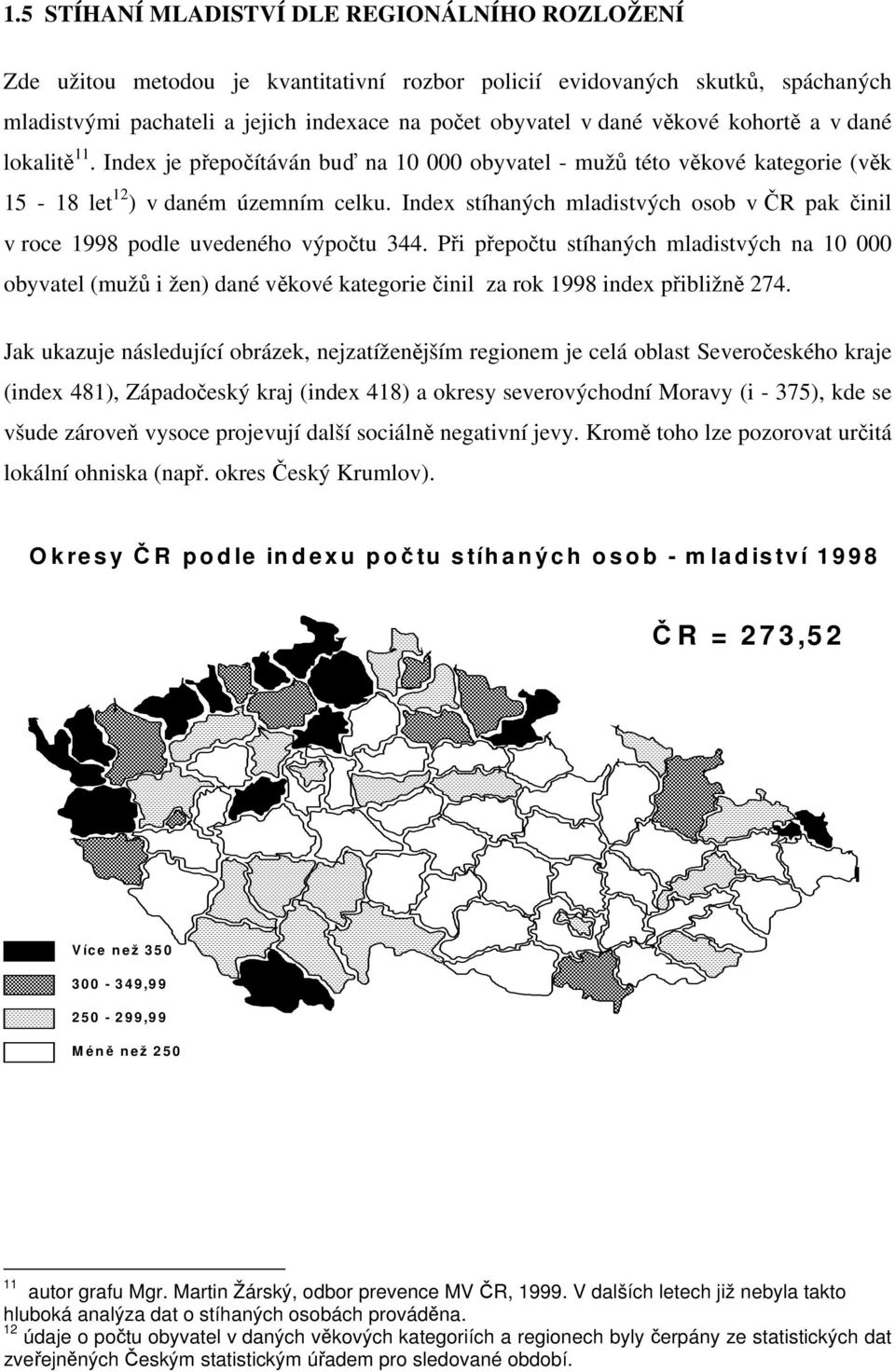 Index stíhaných mladistvých osob v ČR pak činil v roce 1998 podle uvedeného výpočtu 344.