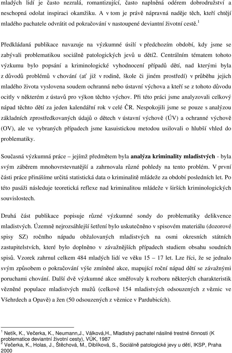 1 Předkládaná publikace navazuje na výzkumné úsilí v předchozím období, kdy jsme se zabývali problematikou sociálně patologických jevů u dětí2.