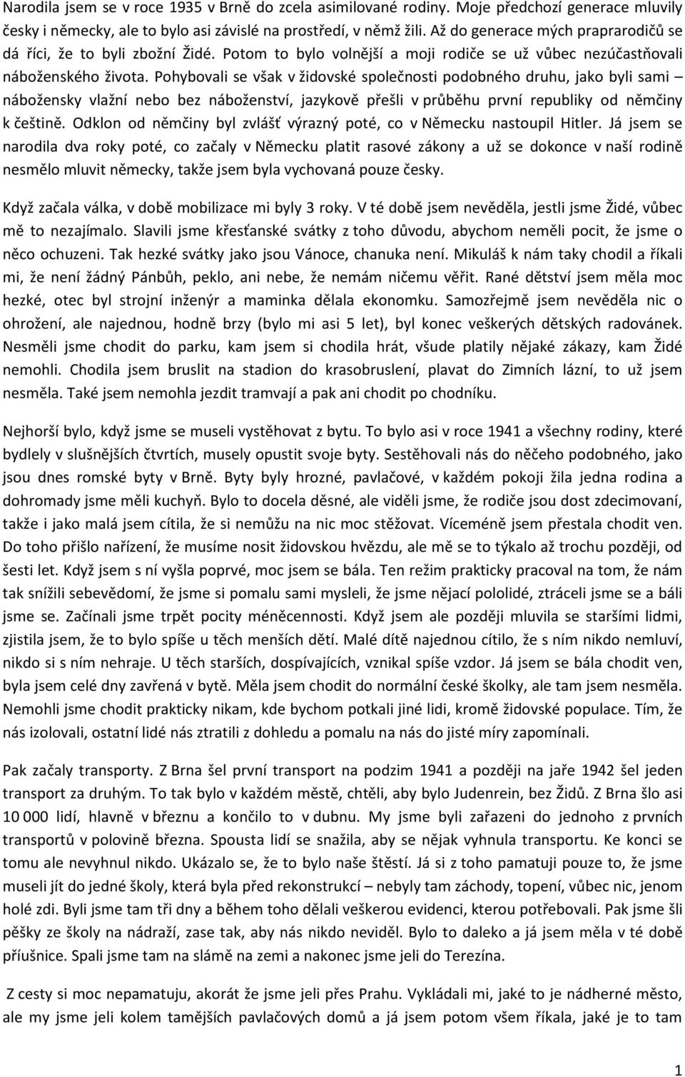 Pohybovali se však v židovské společnosti podobného druhu, jako byli sami nábožensky vlažní nebo bez náboženství, jazykově přešli v průběhu první republiky od němčiny k češtině.