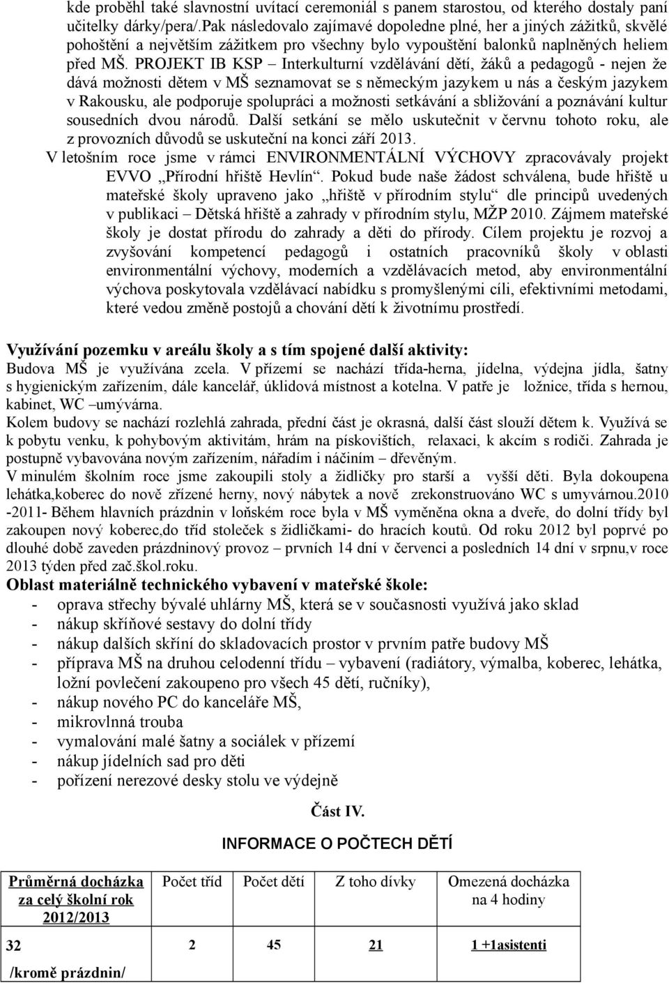 PROJEKT IB KSP Interkulturní vzdělávání dětí, žáků a pedagogů - nejen že dává možnosti dětem v MŠ seznamovat se s německým jazykem u nás a českým jazykem v Rakousku, ale podporuje spolupráci a