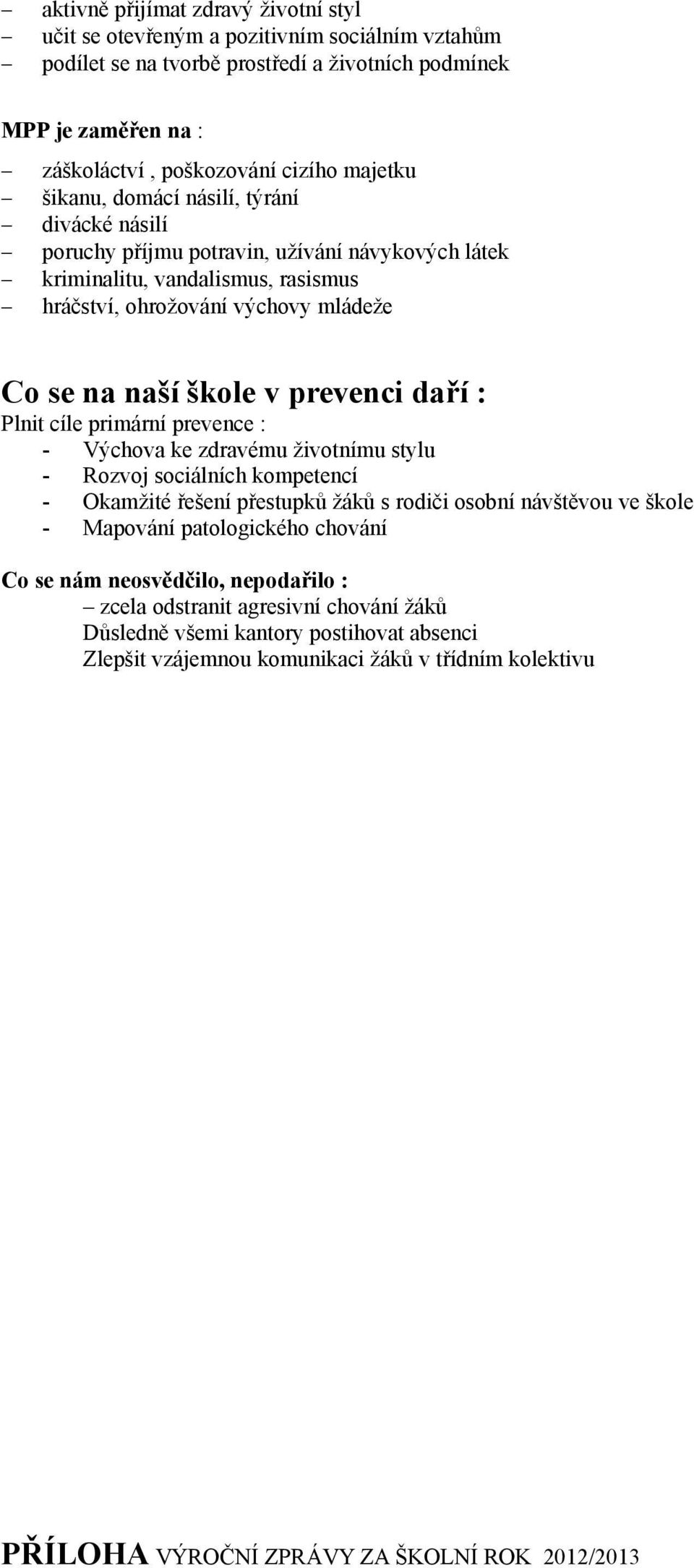 daří : Plnit cíle primární prevence : - Výchova ke zdravému životnímu stylu - Rozvoj sociálních kompetencí - Okamžité řešení přestupků žáků s rodiči osobní návštěvou ve škole - Mapování patologického