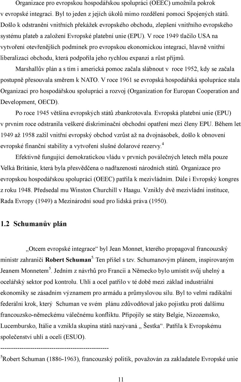 V roce 1949 tlačilo USA na vytvoření otevřenějších podmínek pro evropskou ekonomickou integraci, hlavně vnitřní liberalizaci obchodu, která podpořila jeho rychlou expanzi a růst příjmů.