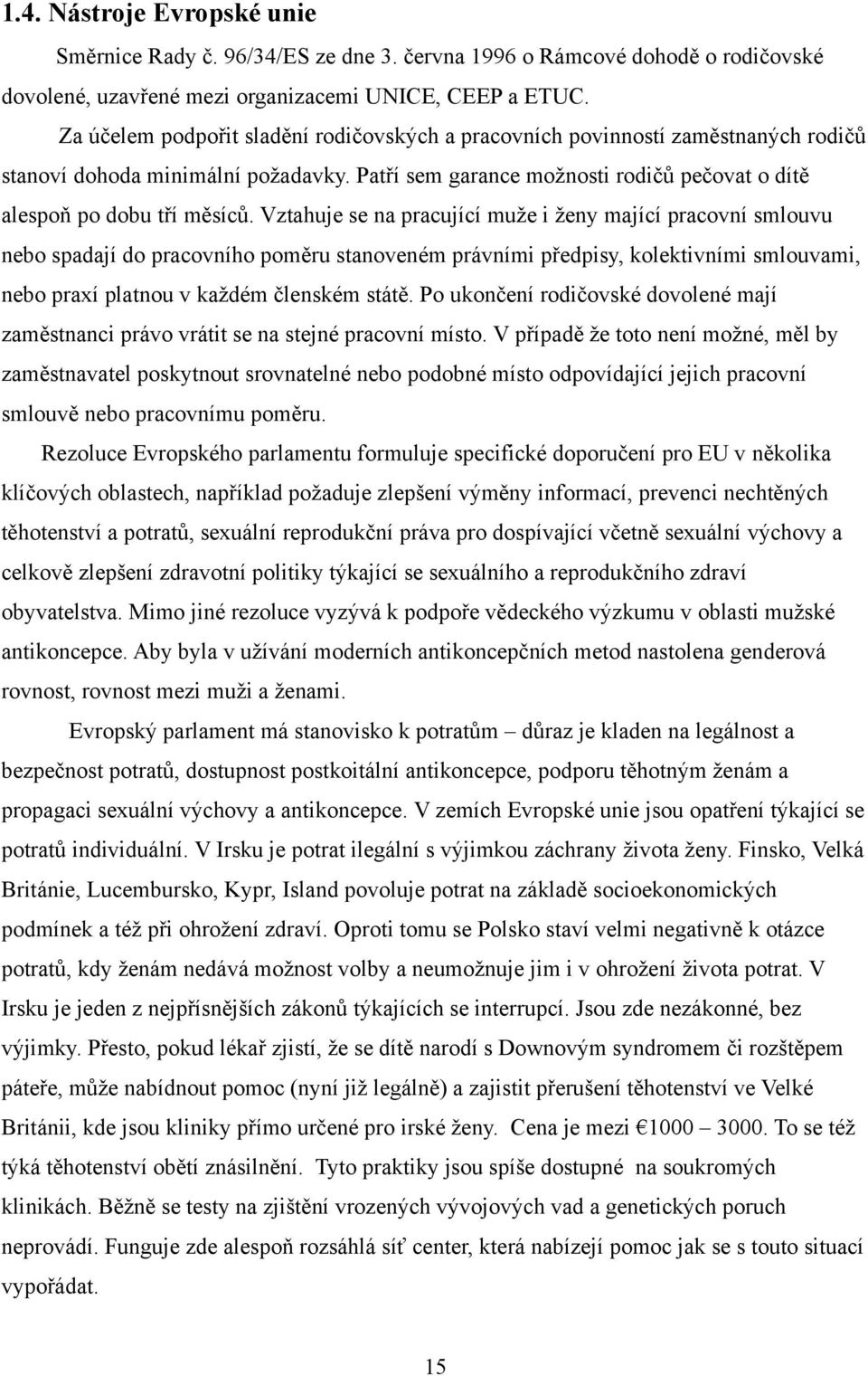 Vztahuje se na pracující muţe i ţeny mající pracovní smlouvu nebo spadají do pracovního poměru stanoveném právními předpisy, kolektivními smlouvami, nebo praxí platnou v kaţdém členském státě.