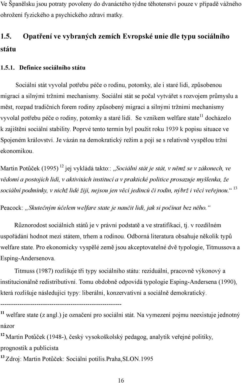 5.1. Definice sociálního státu Sociální stát vyvolal potřebu péče o rodinu, potomky, ale i staré lidi, způsobenou migrací a silnými trţními mechanismy.