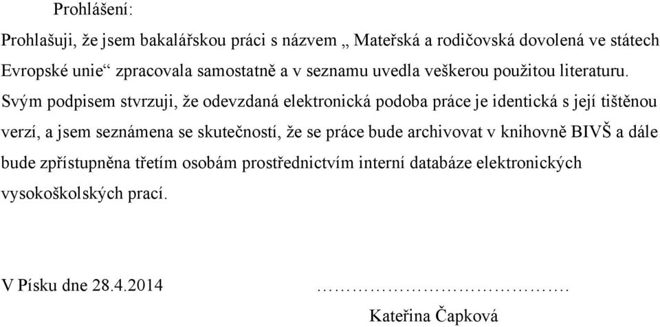 Svým podpisem stvrzuji, ţe odevzdaná elektronická podoba práce je identická s její tištěnou verzí, a jsem seznámena se