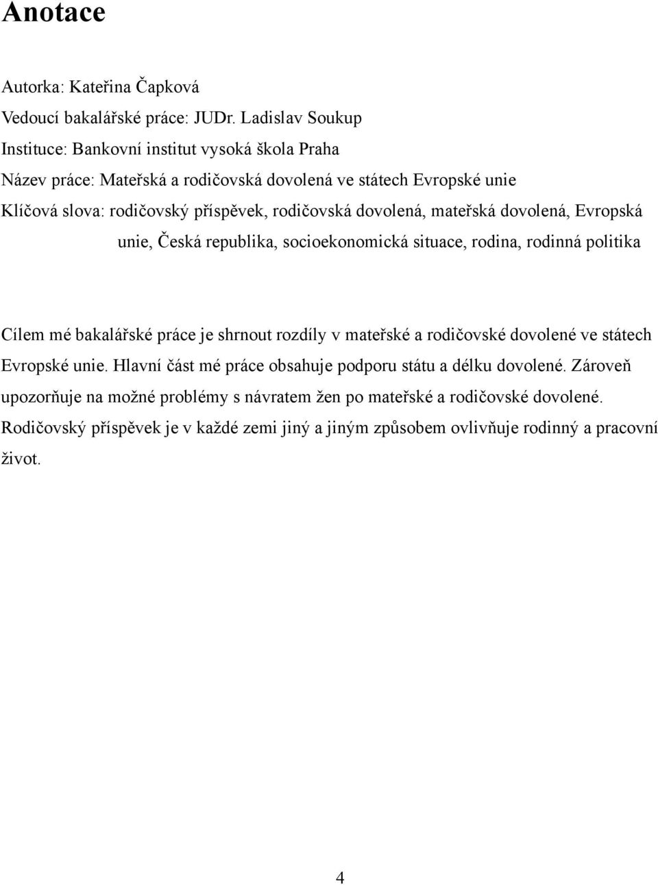 rodičovská dovolená, mateřská dovolená, Evropská unie, Česká republika, socioekonomická situace, rodina, rodinná politika Cílem mé bakalářské práce je shrnout rozdíly v