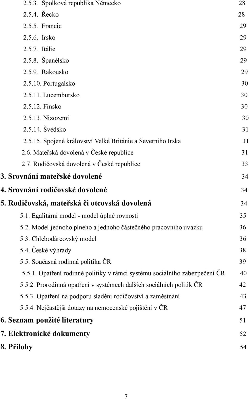 Rodičovská dovolená v České republice 33 3. Srovnání mateřské dovolené 34 4. Srovnání rodičovské dovolené 34 5. Rodičovská, mateřská či otcovská dovolená 34 5.1.