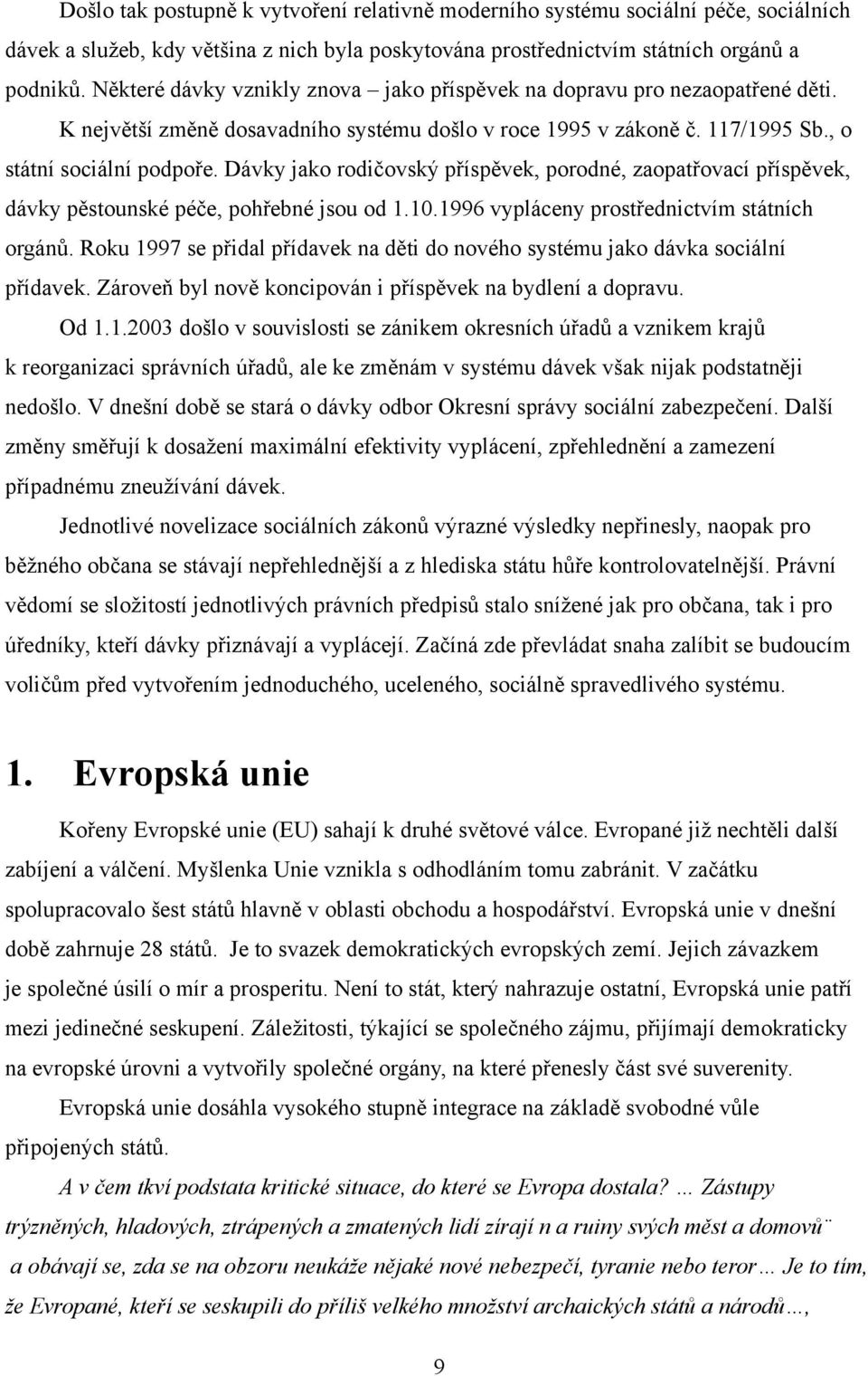 Dávky jako rodičovský příspěvek, porodné, zaopatřovací příspěvek, dávky pěstounské péče, pohřebné jsou od 1.10.1996 vypláceny prostřednictvím státních orgánů.