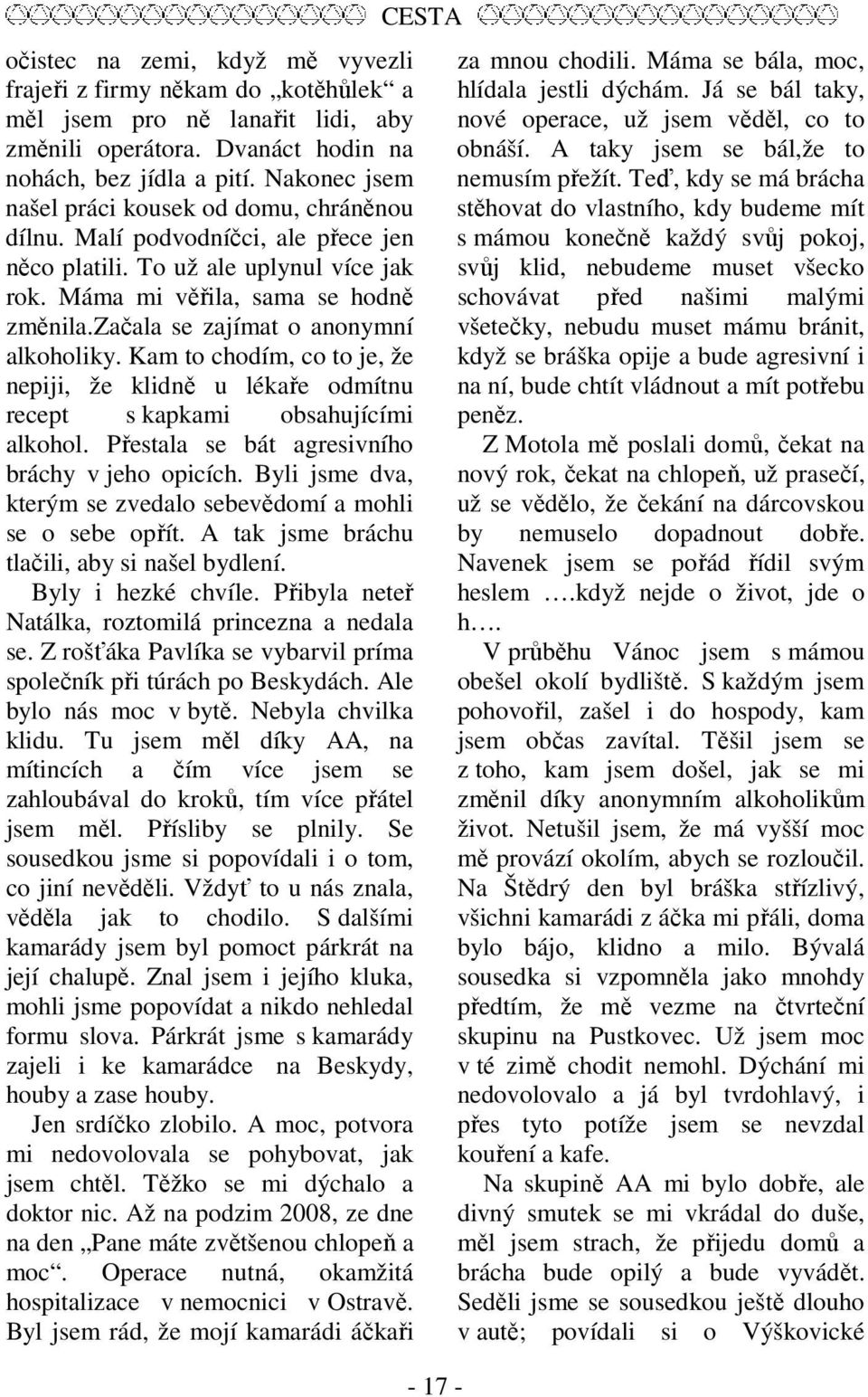 začala se zajímat o anonymní alkoholiky. Kam to chodím, co to je, že nepiji, že klidně u lékaře odmítnu recept s kapkami obsahujícími alkohol. Přestala se bát agresivního bráchy v jeho opicích.