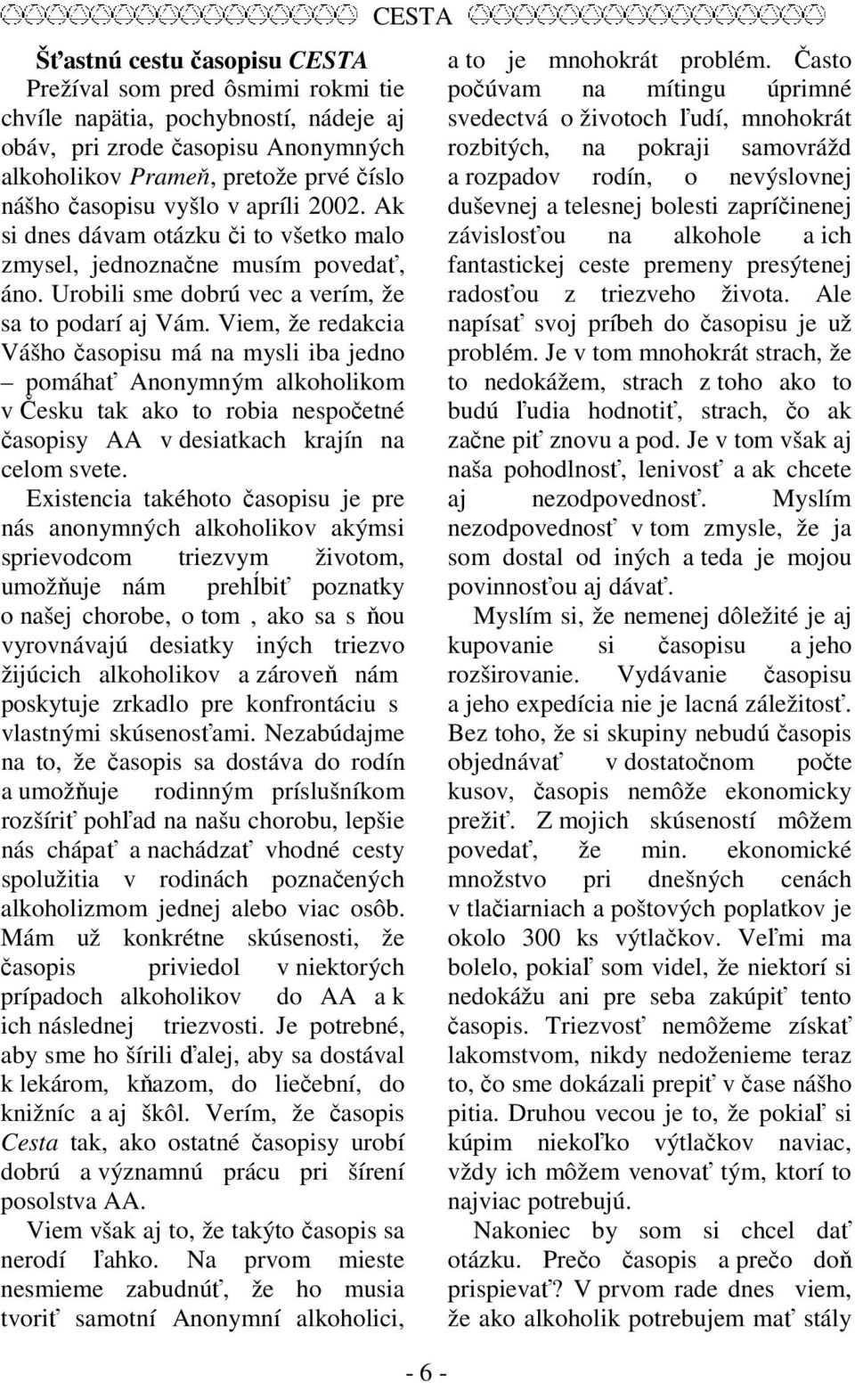 Viem, že redakcia Vášho časopisu má na mysli iba jedno pomáhať Anonymným alkoholikom v Česku tak ako to robia nespočetné časopisy AA v desiatkach krajín na celom svete.