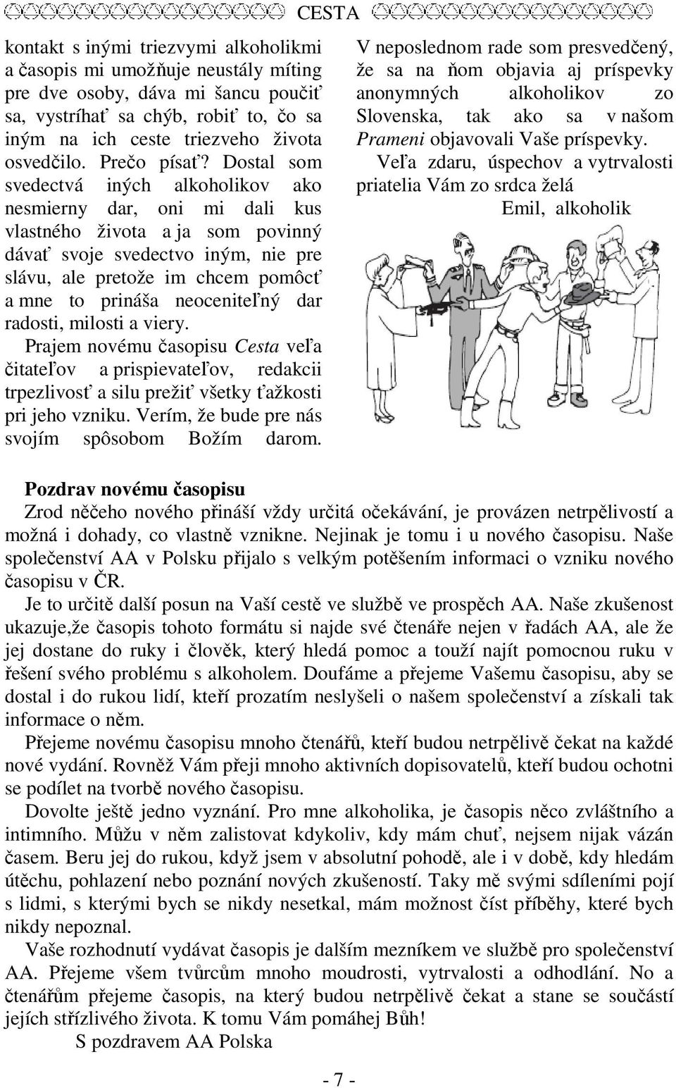 Dostal som svedectvá iných alkoholikov ako nesmierny dar, oni mi dali kus vlastného života a ja som povinný dávať svoje svedectvo iným, nie pre slávu, ale pretože im chcem pomôcť a mne to prináša