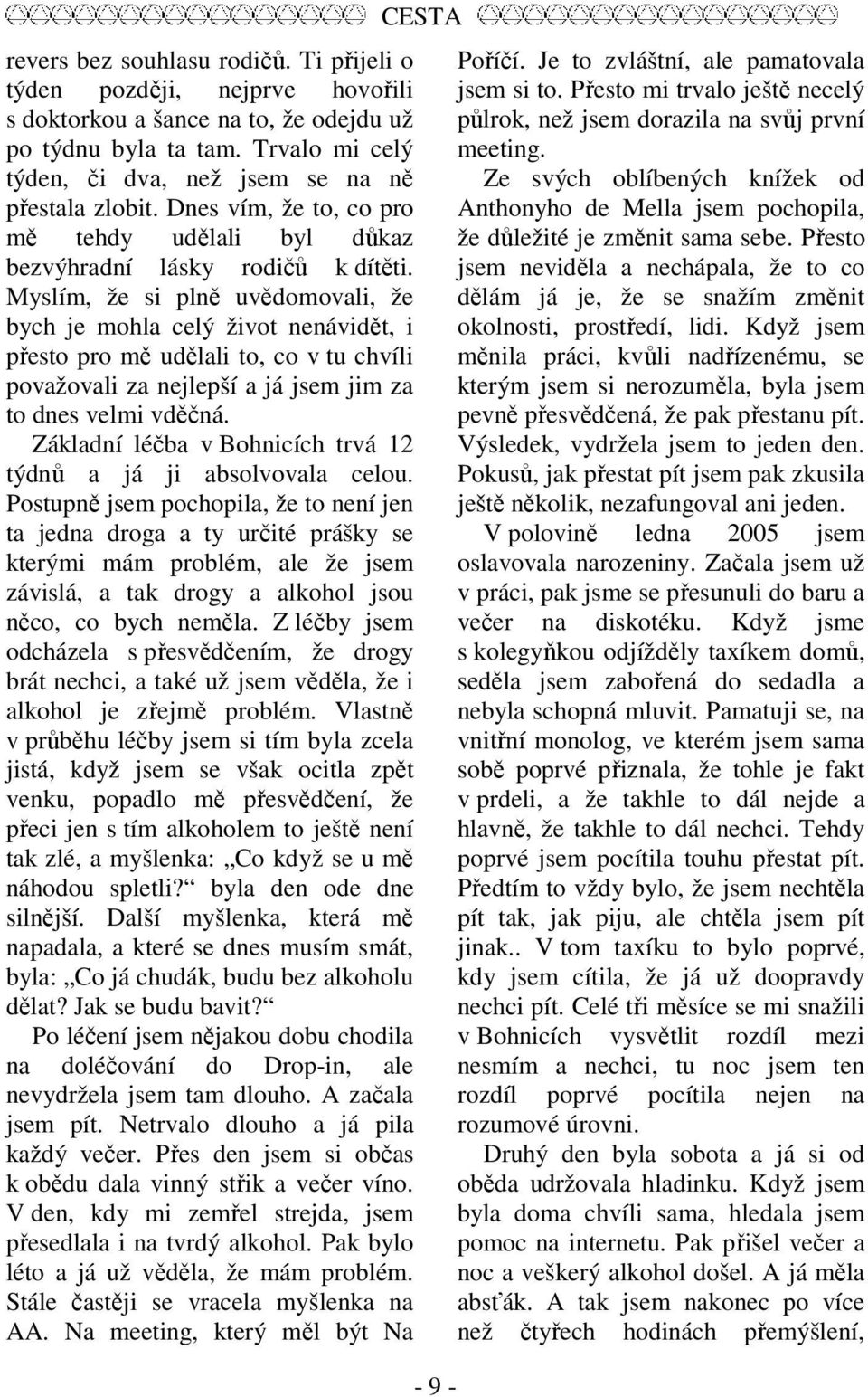 Myslím, že si plně uvědomovali, že bych je mohla celý život nenávidět, i přesto pro mě udělali to, co v tu chvíli považovali za nejlepší a já jsem jim za to dnes velmi vděčná.