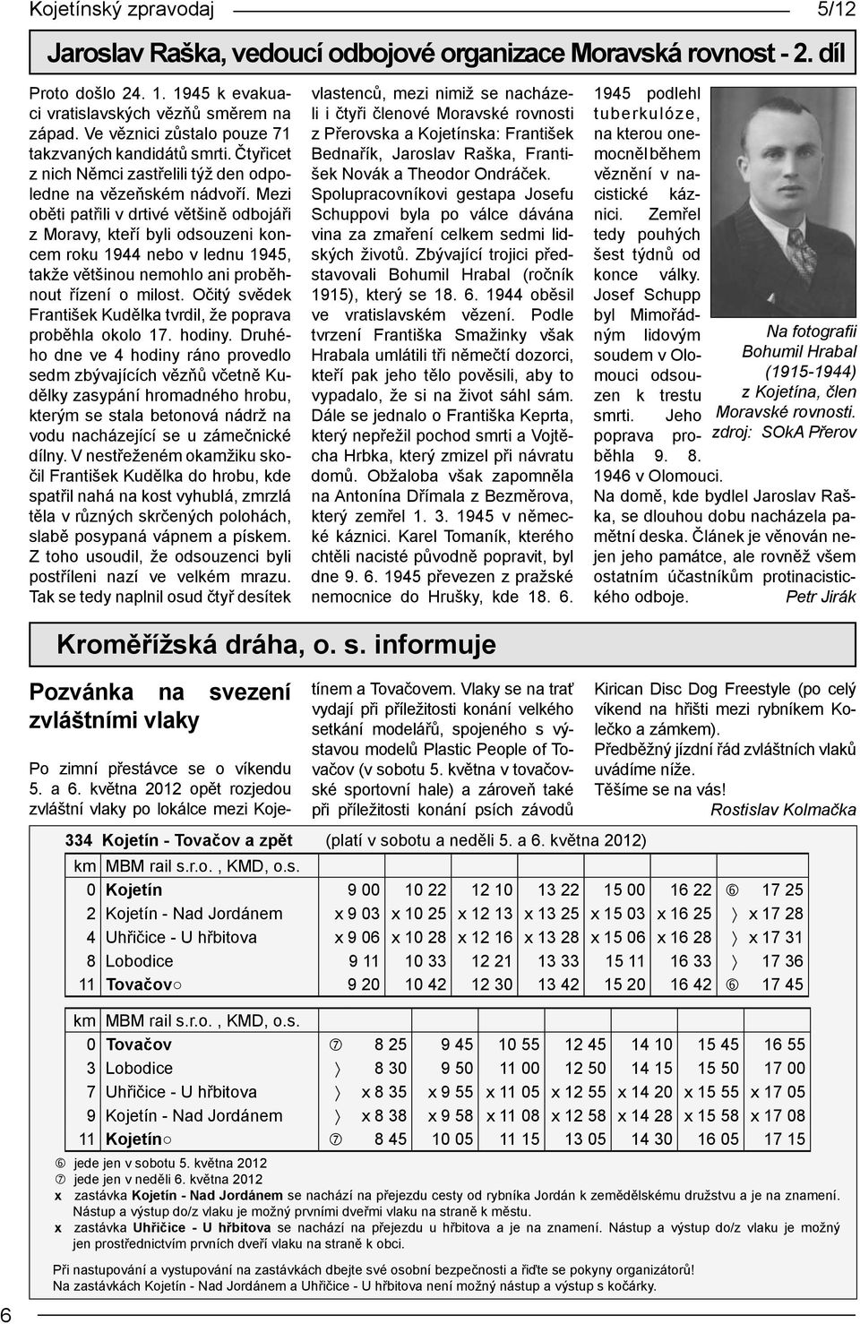 Mezi oběti patřili v drtivé většině odbojáři z Moravy, kteří byli odsouzeni koncem roku 1944 nebo v lednu 1945, takže většinou nemohlo ani proběhnout řízení o milost.