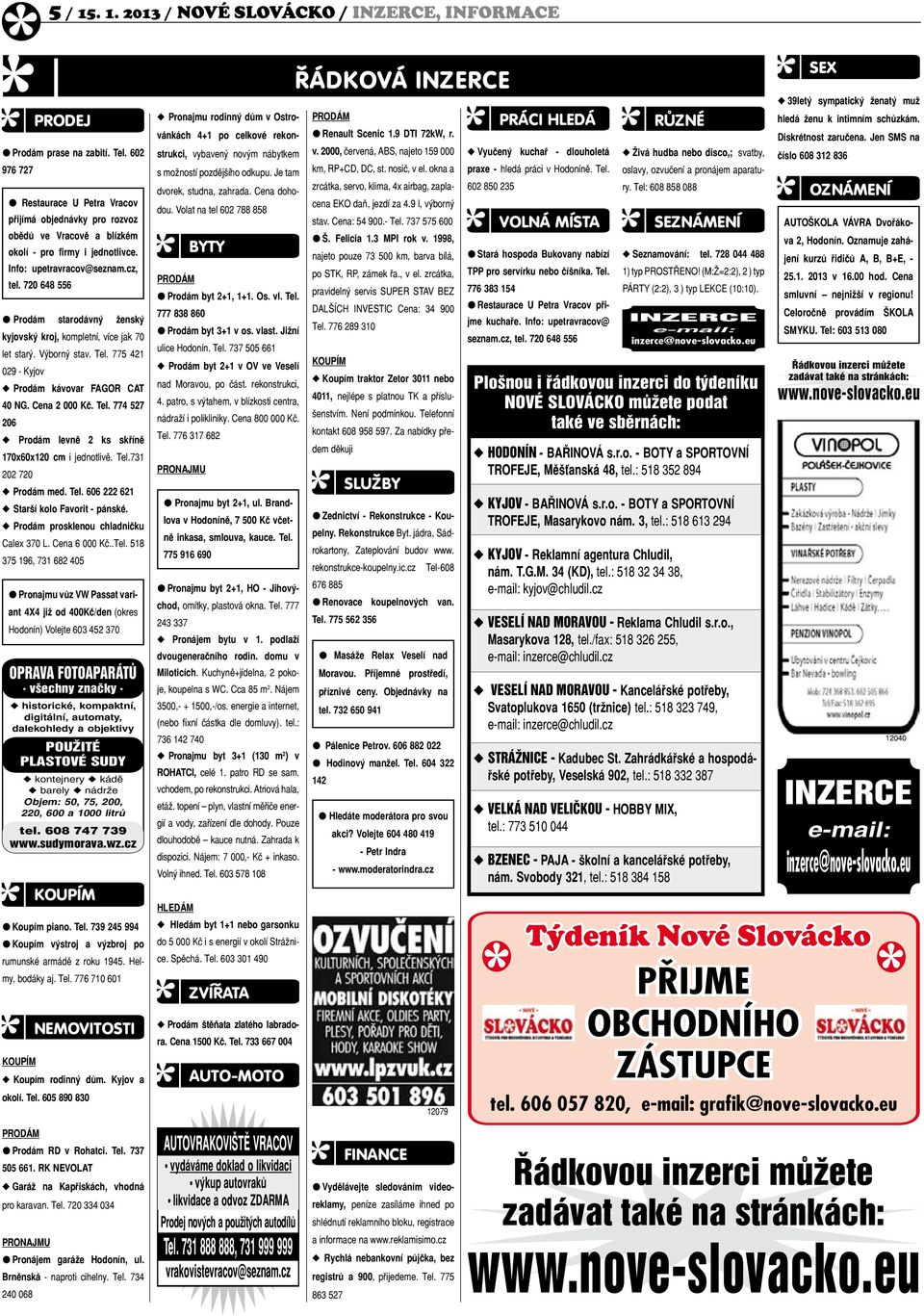 . 1. 2013 / nové slovácko / inzerce, informace řádková inzerce u Prodám kávovar Fagor cat 40 ng. Cena 2 000 Kč. Tel. 774 527 206 u Prodám levně 2 ks skříně 170x60x120 cm i jednotlivě. Tel.731 202 720 u Prodám med.