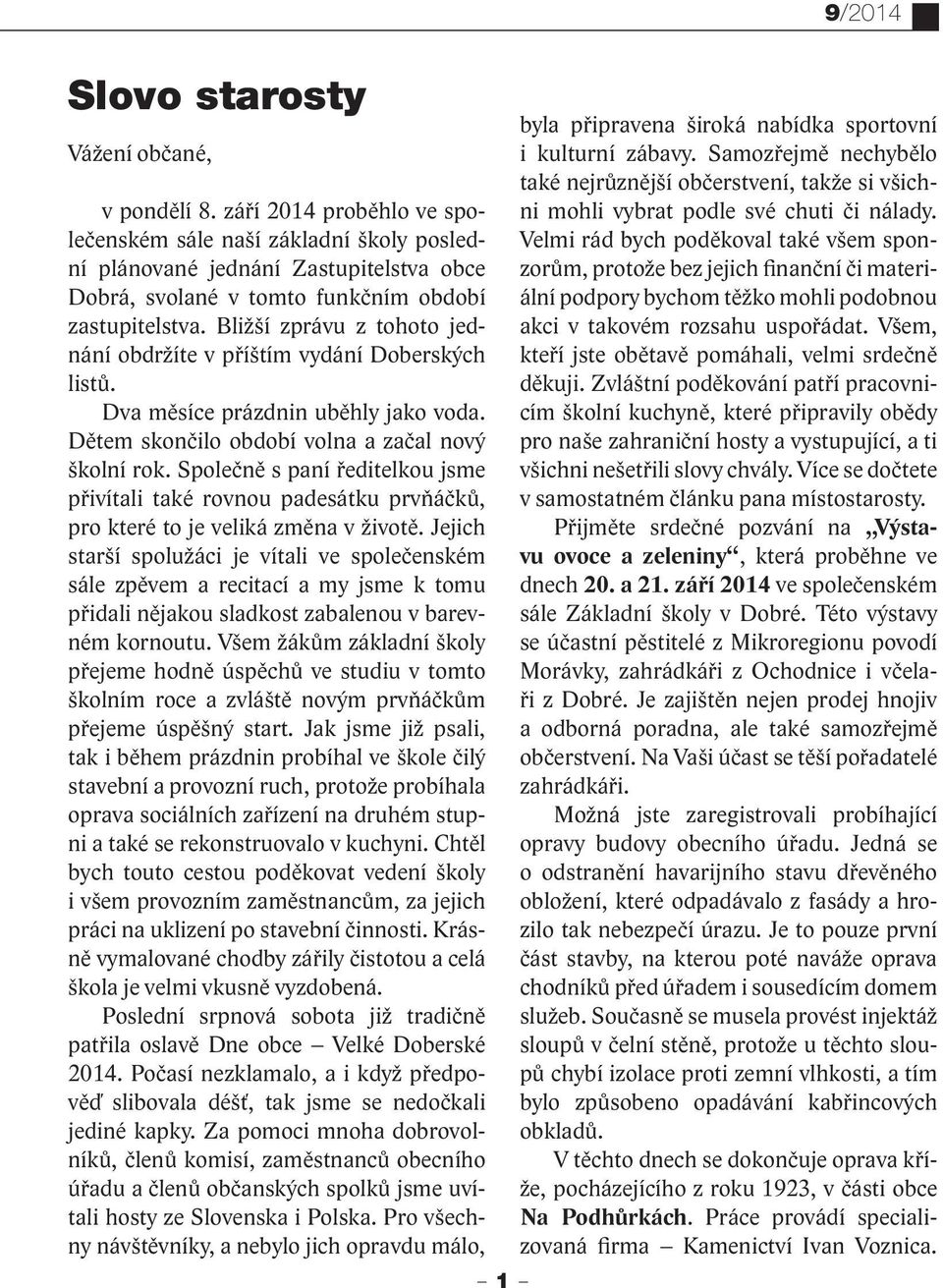 Bližší zprávu z tohoto jednání obdržíte v příštím vydání Doberských listů. Dva měsíce prázdnin uběhly jako voda. Dětem skončilo období volna a začal nový školní rok.