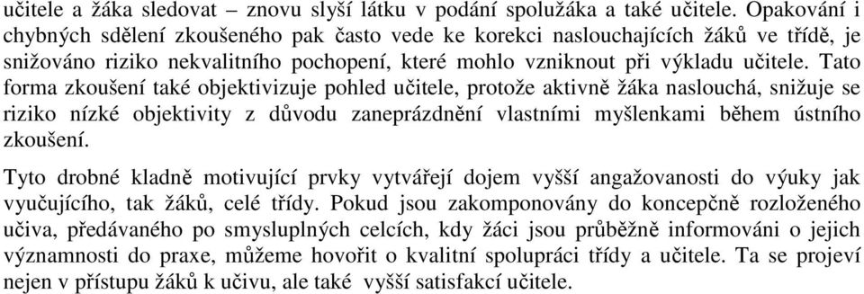 Tato forma zkoušení také objektivizuje pohled učitele, protože aktivně žáka naslouchá, snižuje se riziko nízké objektivity z důvodu zaneprázdnění vlastními myšlenkami během ústního zkoušení.