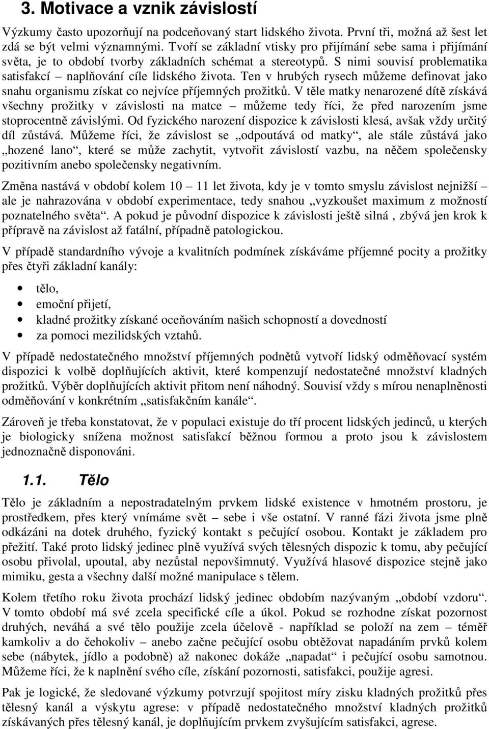 Ten v hrubých rysech můžeme definovat jako snahu organismu získat co nejvíce příjemných prožitků.