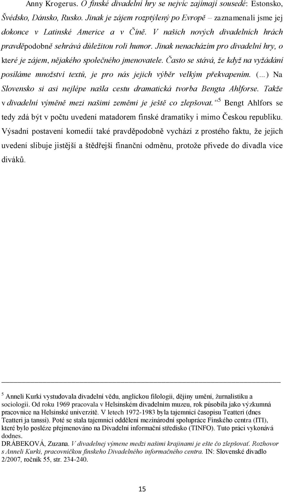 Často se stává, že když na vyžádání posíláme množství textů, je pro nás jejich výběr velkým překvapením. ( ) Na Slovensko si asi nejlépe našla cestu dramatická tvorba Bengta Ahlforse.