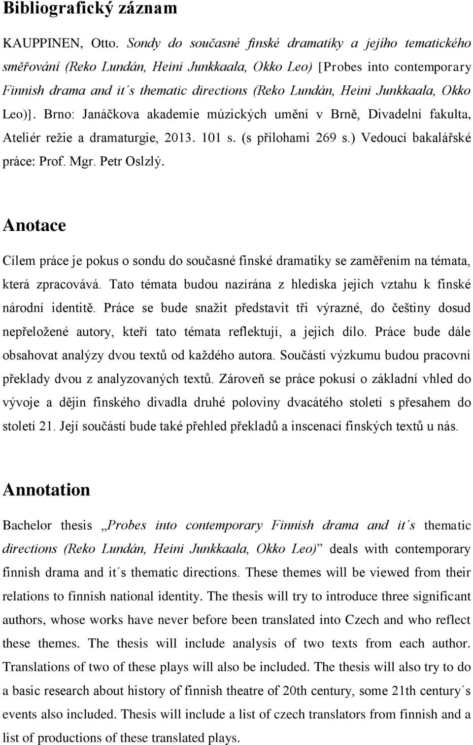 Junkkaala, Okko Leo)]. Brno: Janáčkova akademie múzických umění v Brně, Divadelní fakulta, Ateliér režie a dramaturgie, 2013. 101 s. (s přílohami 269 s.) Vedoucí bakalářské práce: Prof. Mgr.