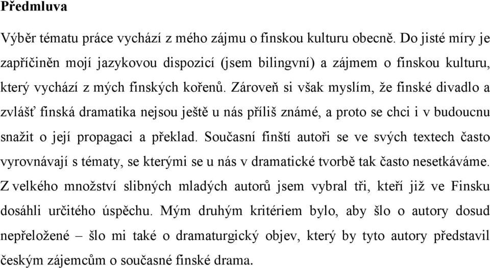 Zároveň si však myslím, že finské divadlo a zvlášť finská dramatika nejsou ještě u nás příliš známé, a proto se chci i v budoucnu snažit o její propagaci a překlad.