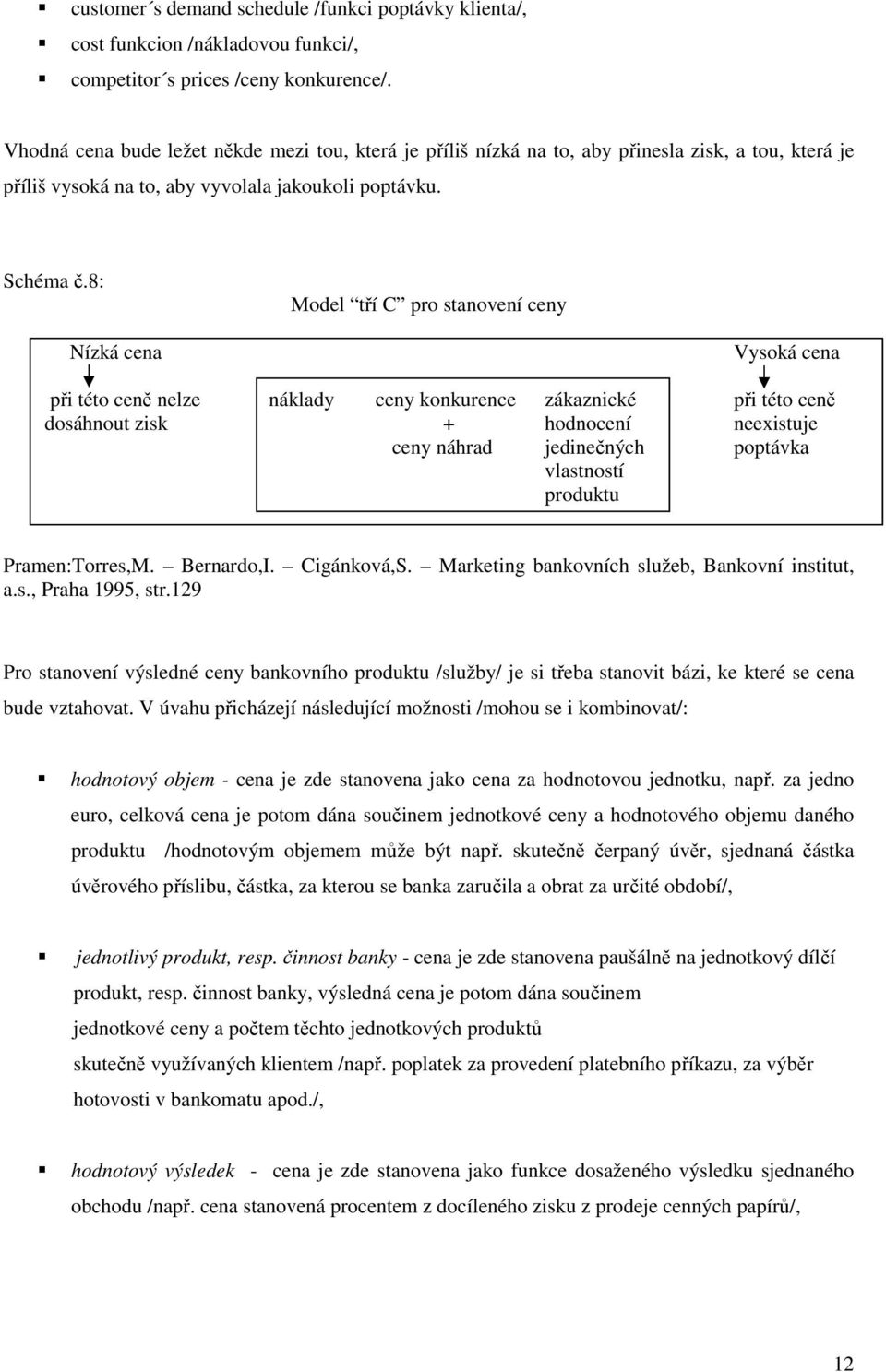 8: Model tří C pro stanovení ceny Nízká cena Vysoká cena při této ceně nelze náklady ceny konkurence zákaznické při této ceně dosáhnout zisk + hodnocení neexistuje ceny náhrad jedinečných poptávka