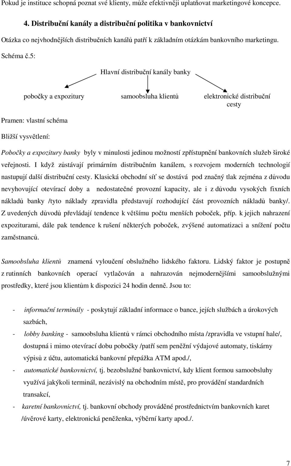 5: Hlavní distribuční kanály banky pobočky a expozitury samoobsluha klientů elektronické distribuční cesty Pramen: vlastní schéma Bližší vysvětlení: Pobočky a expozitury banky byly v minulosti