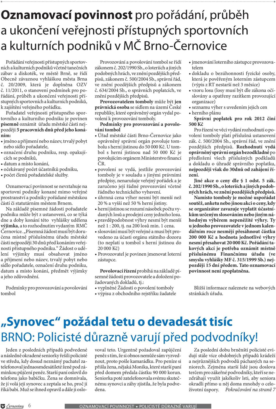 11/2011, o stanovení podmínek pro pořádání, průběh a ukončení veřejnosti pří - stupných sportovních a kulturních podniků, k zajištění veřejného pořádku.